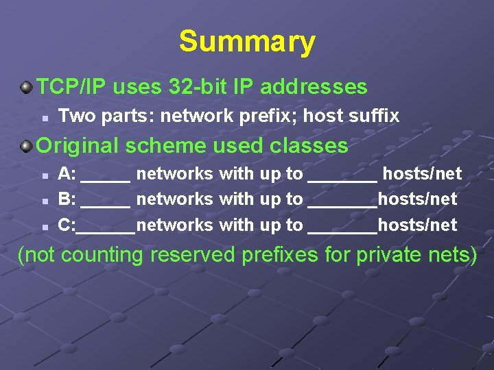 Summary TCP/IP uses 32 -bit IP addresses n Two parts: network prefix; host suffix