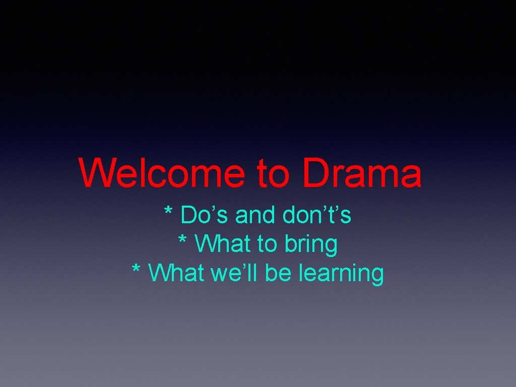 Welcome to Drama * Do’s and don’t’s * What to bring * What we’ll