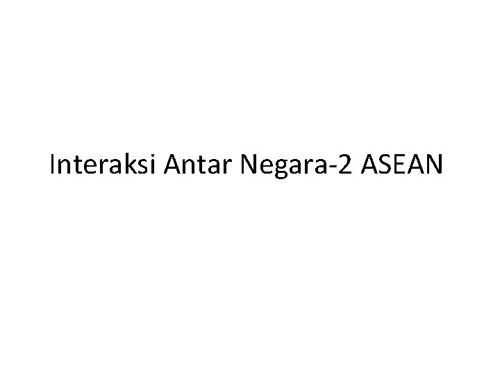 Interaksi Antar Negara-2 ASEAN 