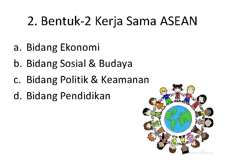 2. Bentuk-2 Kerja Sama ASEAN a. b. c. d. Bidang Ekonomi Bidang Sosial &