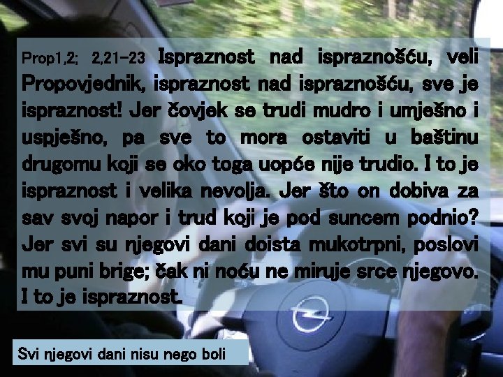 Ispraznost nad ispraznošću, veli Propovjednik, ispraznost nad ispraznošću, sve je ispraznost! Jer čovjek se