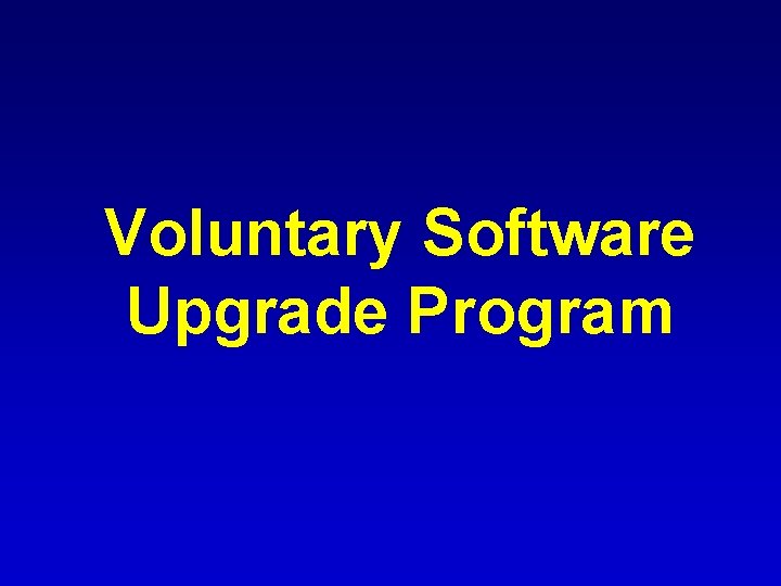 Voluntary Software Upgrade Program Voluntary Software Upgrade Program