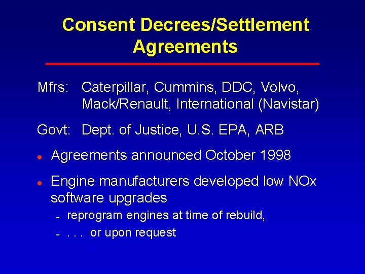 Consent Decrees/Settlement Agreements Mfrs: Caterpillar, Cummins, DDC, Volvo, Mack/Renault, International (Navistar) Govt: Dept. of Consent Decrees/Settlement Agreements Mfrs: Caterpillar, Cummins, DDC, Volvo, Mack/Renault, International (Navistar) Govt: Dept. of