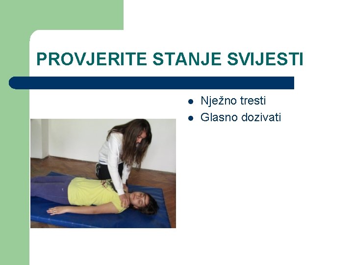 PROVJERITE STANJE SVIJESTI l l Nježno tresti Glasno dozivati 