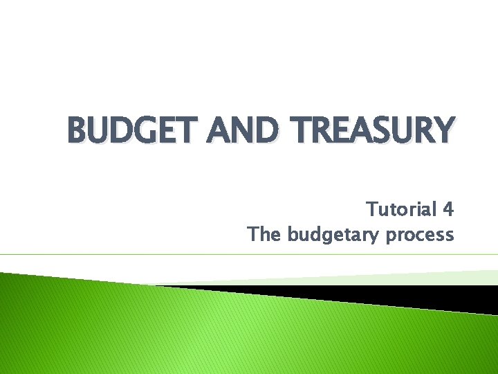 BUDGET AND TREASURY Tutorial 4 The budgetary process 