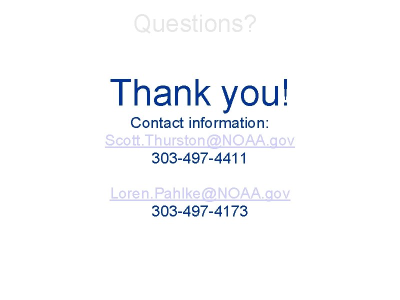 Questions? Thank you! Contact information: Scott. Thurston@NOAA. gov 303 -497 -4411 Loren. Pahlke@NOAA. gov