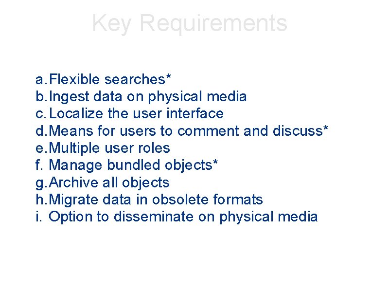 Key Requirements a. Flexible searches* b. Ingest data on physical media c. Localize the