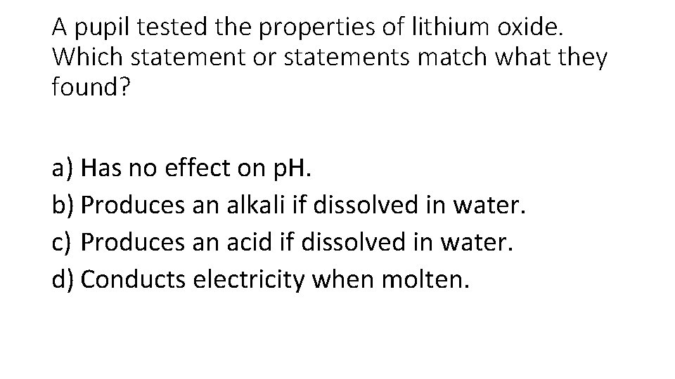 A pupil tested the properties of lithium oxide. Which statement or statements match what
