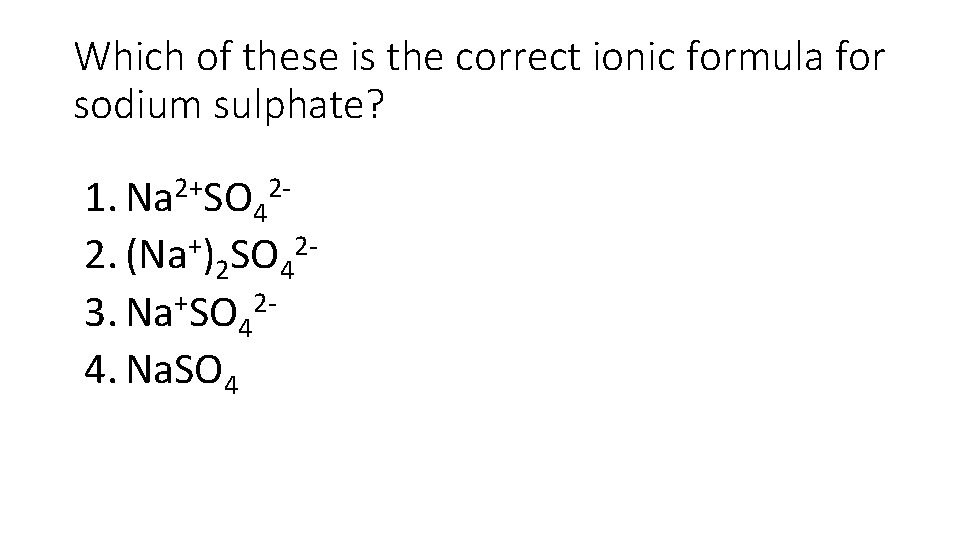 Which of these is the correct ionic formula for sodium sulphate? 1. Na 2+SO