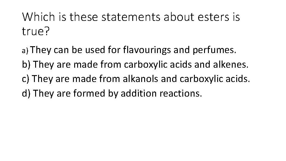 Which is these statements about esters is true? a) They can be used for