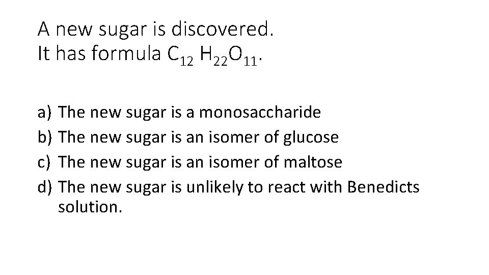 A new sugar is discovered. It has formula C 12 H 22 O 11.