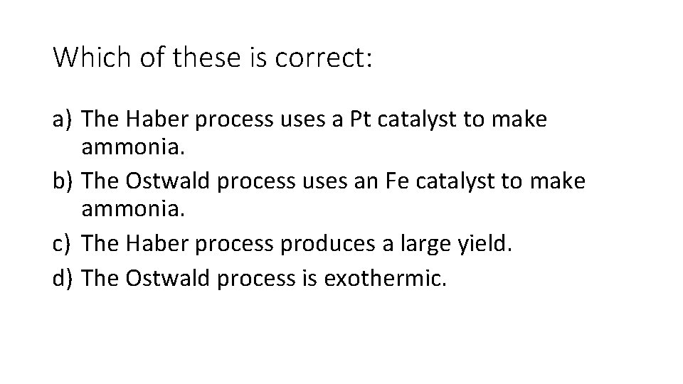 Which of these is correct: a) The Haber process uses a Pt catalyst to