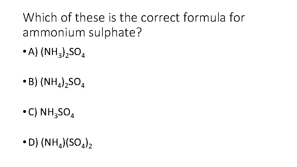 Which of these is the correct formula for ammonium sulphate? • A) (NH 3)2