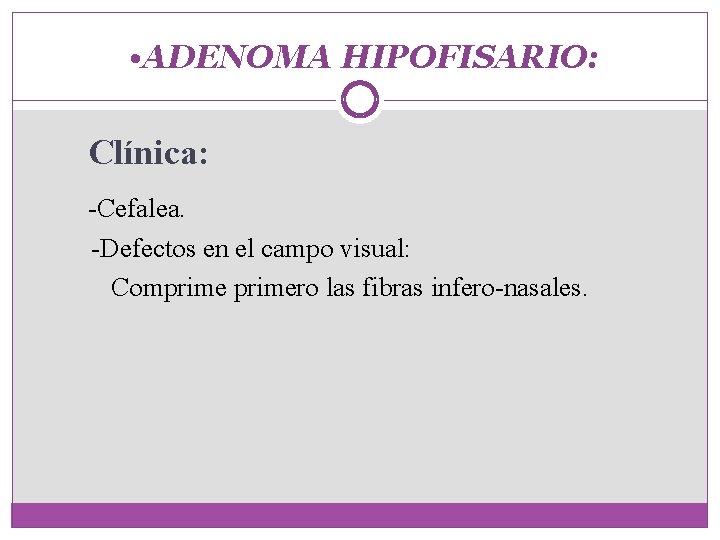  • ADENOMA HIPOFISARIO: Clínica: -Cefalea. -Defectos en el campo visual: Comprimero las fibras