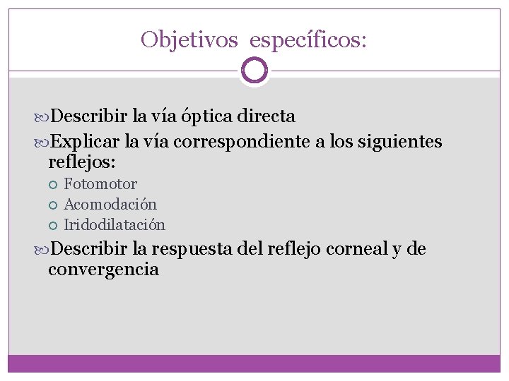 Objetivos específicos: Describir la vía óptica directa Explicar la vía correspondiente a los siguientes