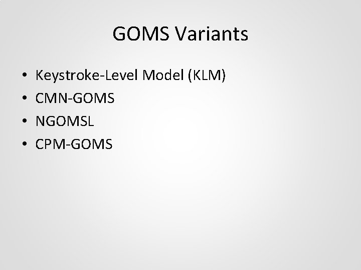 GOMS Variants • • Keystroke-Level Model (KLM) CMN-GOMS NGOMSL CPM-GOMS 