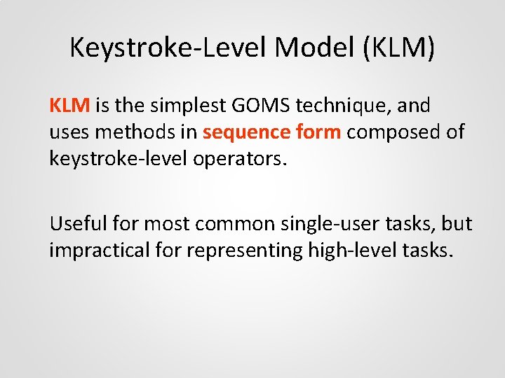 Keystroke-Level Model (KLM) KLM is the simplest GOMS technique, and uses methods in sequence