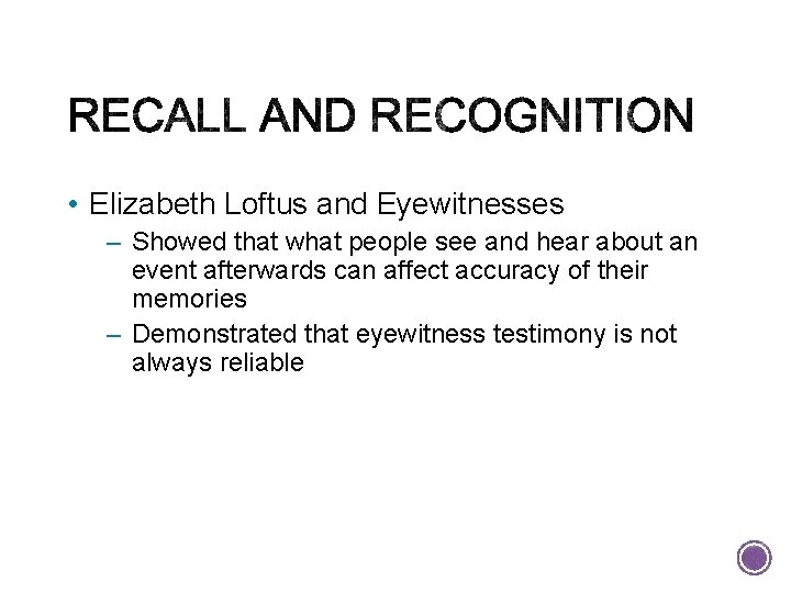  • Elizabeth Loftus and Eyewitnesses – Showed that what people see and hear