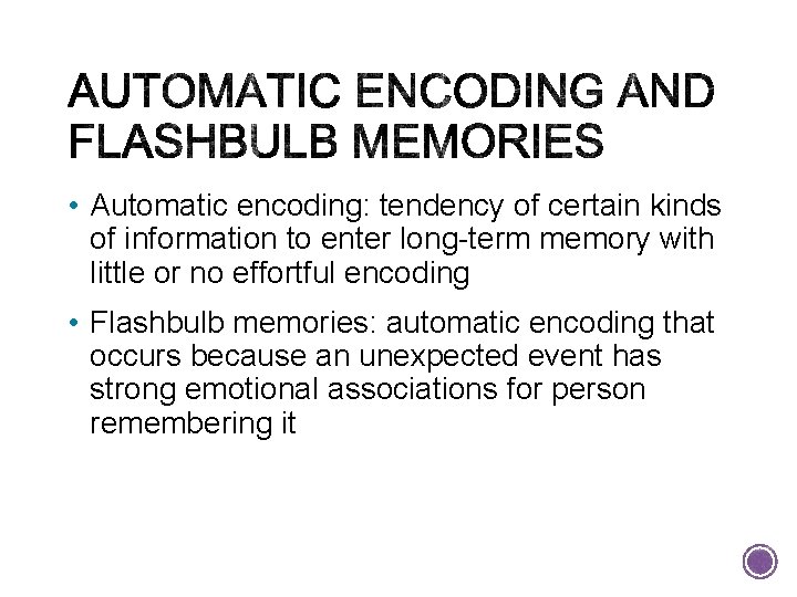  • Automatic encoding: tendency of certain kinds of information to enter long-term memory