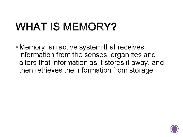 § Memory: an active system that receives information from the senses, organizes and alters