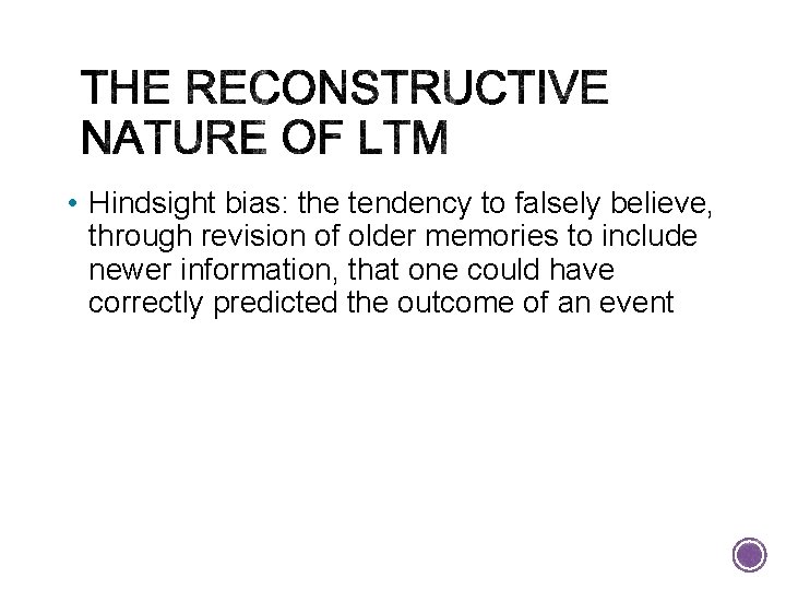  • Hindsight bias: the tendency to falsely believe, through revision of older memories