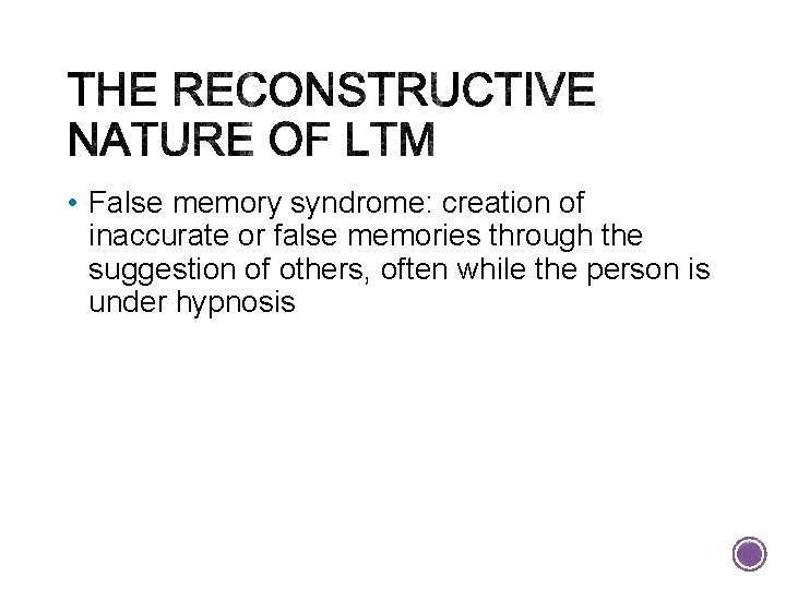  • False memory syndrome: creation of inaccurate or false memories through the suggestion