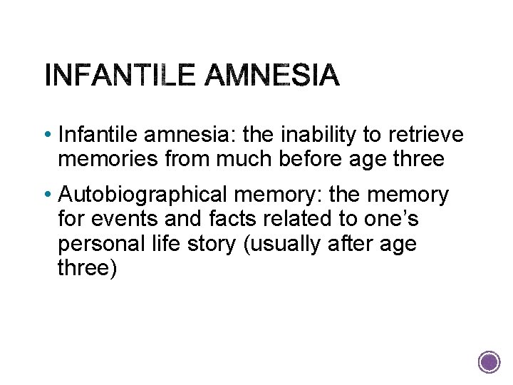  • Infantile amnesia: the inability to retrieve memories from much before age three