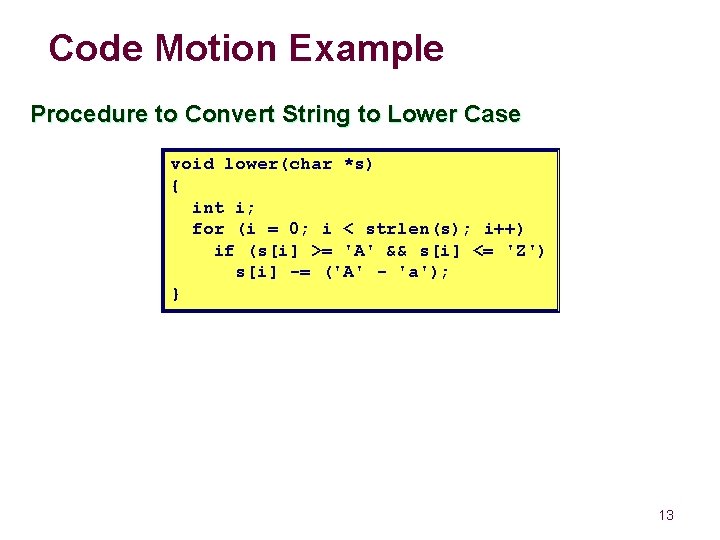 Code Motion Example Procedure to Convert String to Lower Case void lower(char *s) {