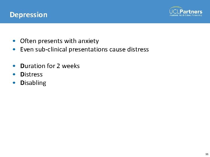 Depression • Often presents with anxiety • Even sub-clinical presentations cause distress • Duration