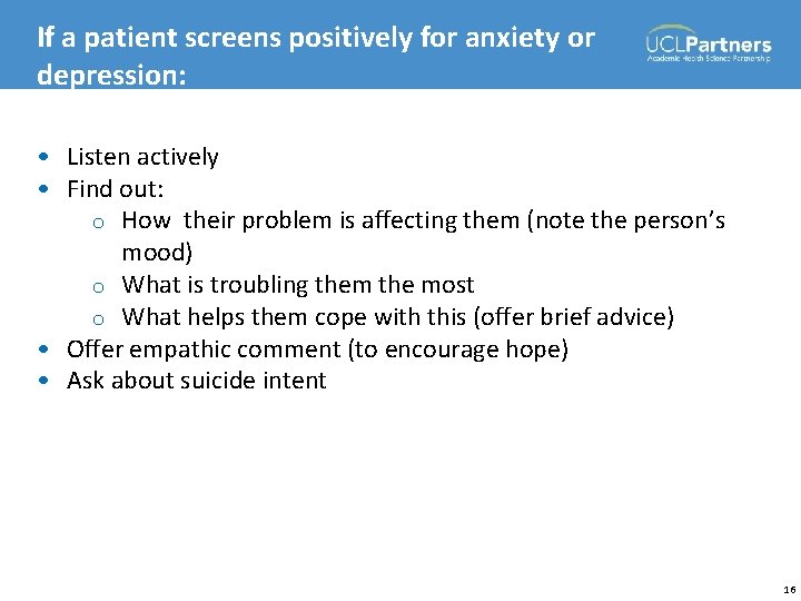 If a patient screens positively for anxiety or depression: • Listen actively • Find
