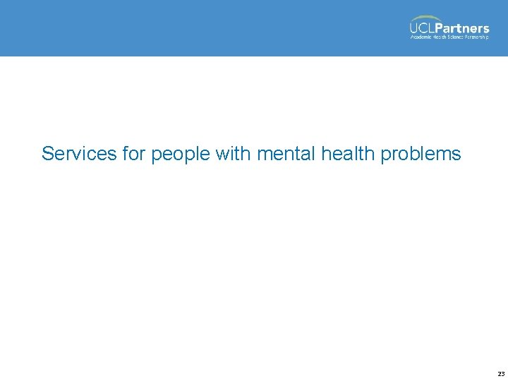 Services for people with mental health problems 23 