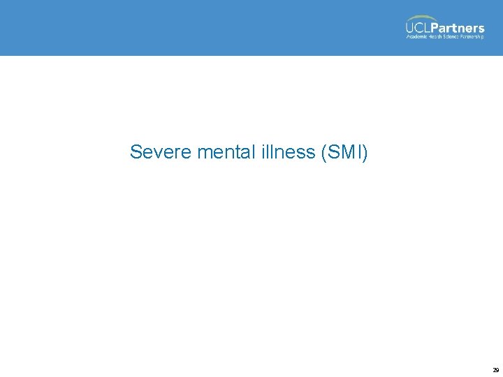 Severe mental illness (SMI) 29 