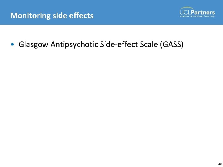 Monitoring side effects • Glasgow Antipsychotic Side-effect Scale (GASS) 40 