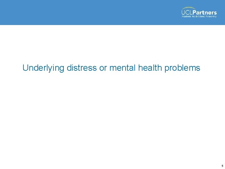 Underlying distress or mental health problems 5 