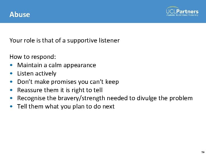 Abuse Your role is that of a supportive listener How to respond: • Maintain