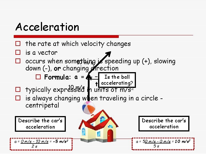 Acceleration o the rate at which velocity changes o is a vector o occurs