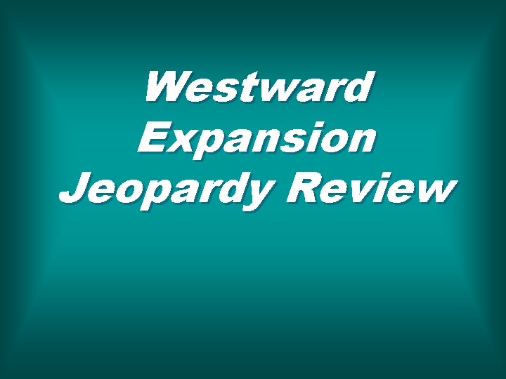 Westward Expansion Jeopardy Review 