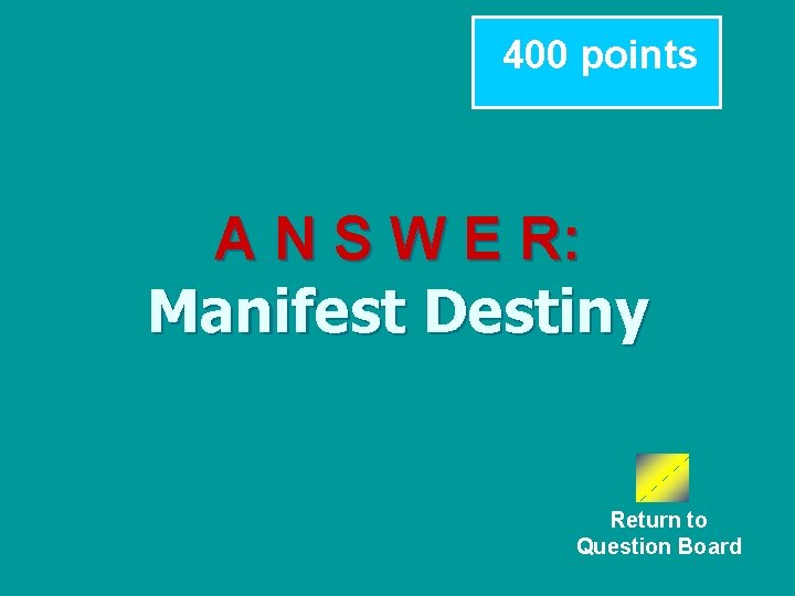 400 points A N S W E R: Manifest Destiny Return to Question Board