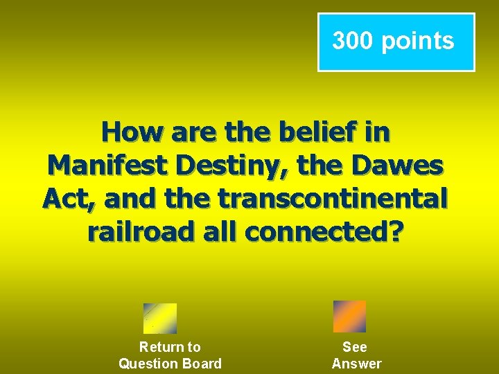 300 points How are the belief in Manifest Destiny, the Dawes Act, and the