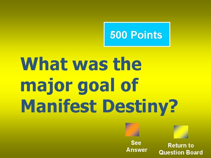 500 Points What was the major goal of Manifest Destiny? See Answer Return to