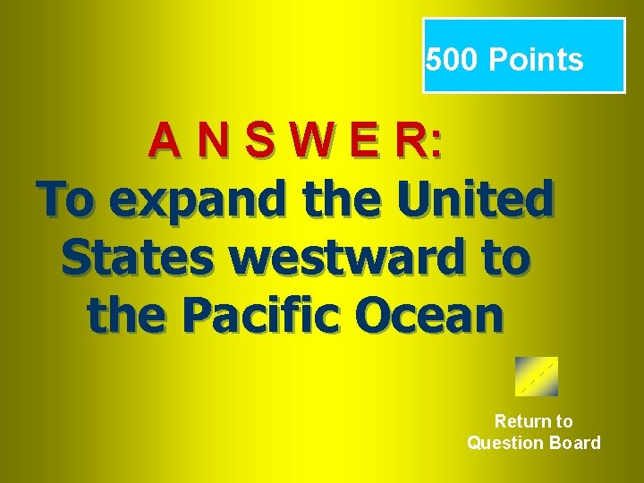 500 Points A N S W E R: To expand the United States westward