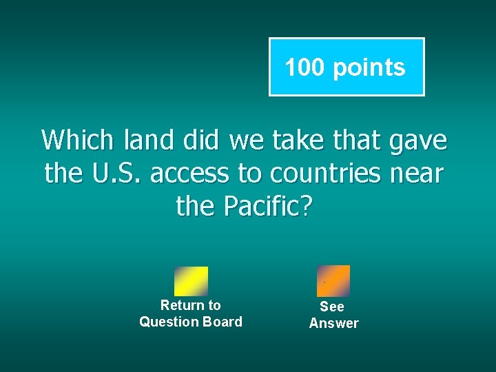 100 points Which land did we take that gave the U. S. access to