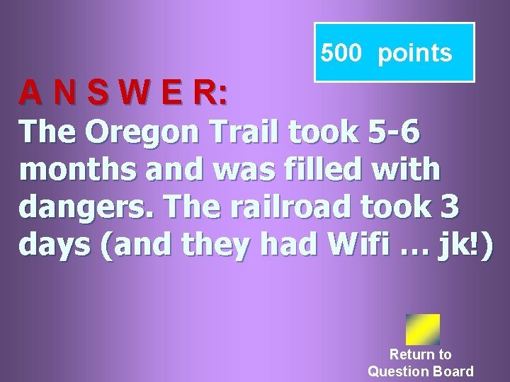 500 points A N S W E R: The Oregon Trail took 5 -6