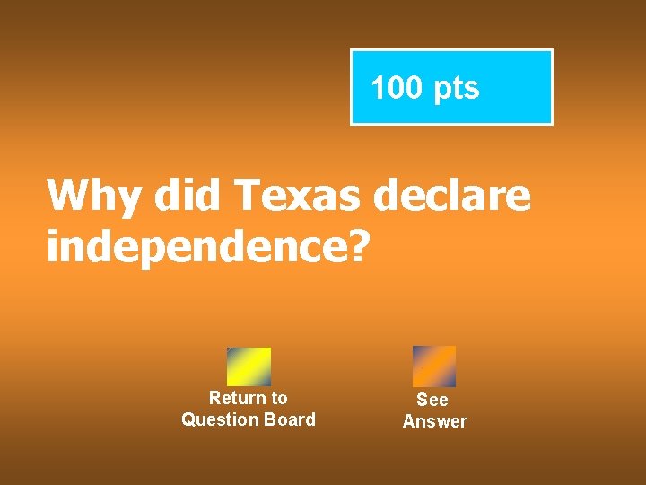 100 pts Why did Texas declare independence? Return to Question Board See Answer 