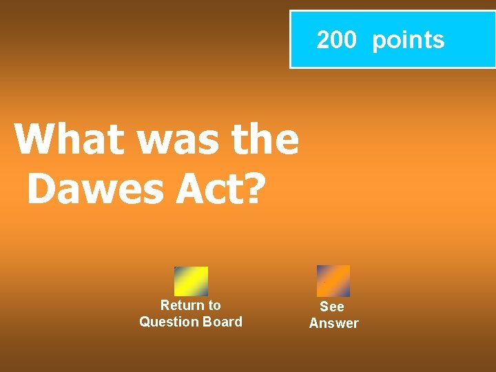 200 points What was the Dawes Act? Return to Question Board See Answer 