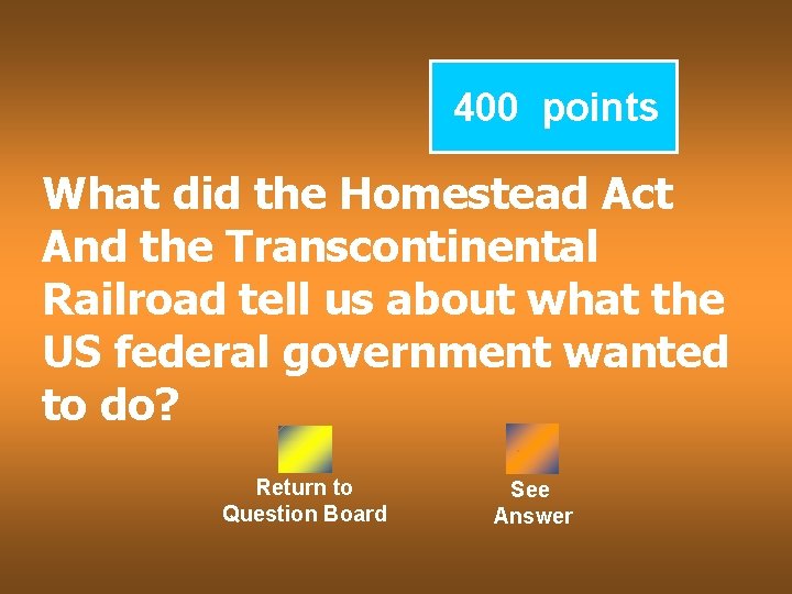 400 points What did the Homestead Act And the Transcontinental Railroad tell us about