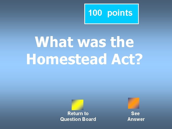 100 points What was the Homestead Act? Return to Question Board See Answer 