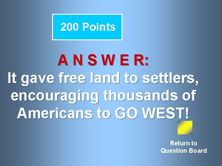 200 Points A N S W E R: It gave free land to settlers,