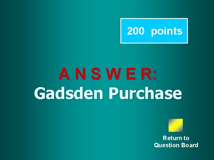 200 points A N S W E R: Gadsden Purchase Return to Question Board