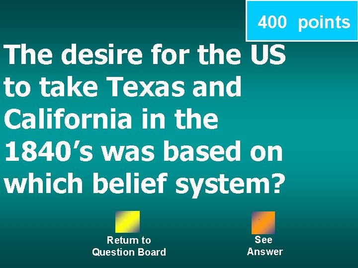 400 points The desire for the US to take Texas and California in the